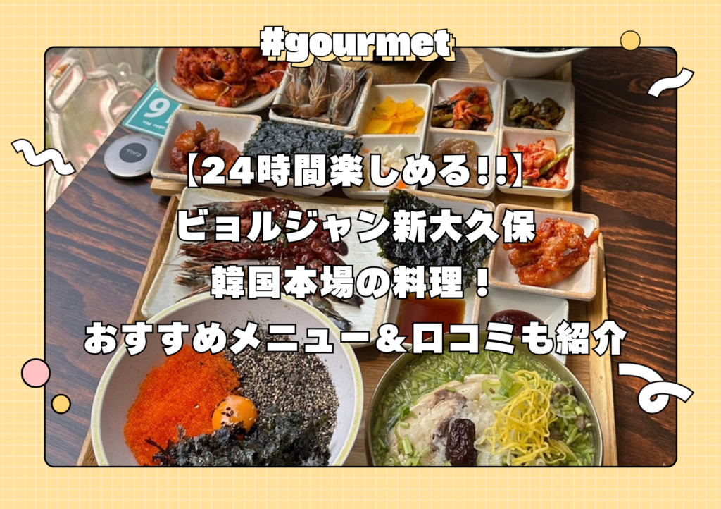 【24時間楽しめる!!】ビョルジャン新大久保|韓国本場の料理!おすすめメニュー&口コミも紹介【PR】