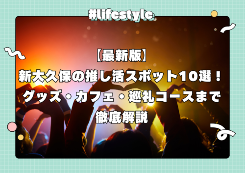 【最新版】新大久保の推し活スポット10選！グッズ・カフェ・巡礼コースまで徹底解説